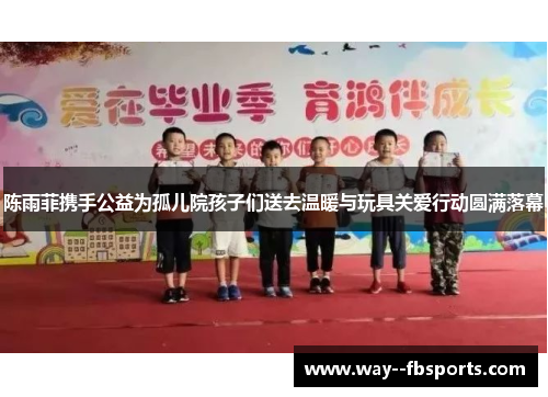 陈雨菲携手公益为孤儿院孩子们送去温暖与玩具关爱行动圆满落幕