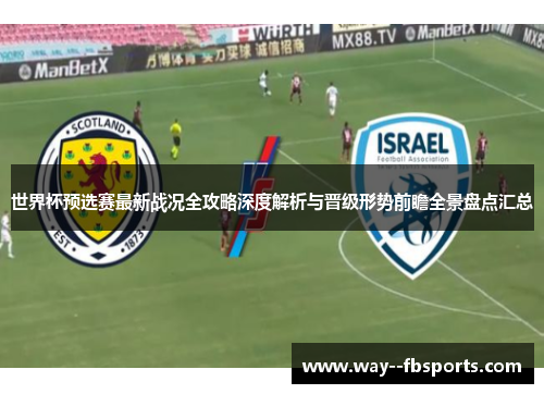 世界杯预选赛最新战况全攻略深度解析与晋级形势前瞻全景盘点汇总 世界杯预选赛最新战况全攻略深度解析与晋级形势前瞻全景盘点汇总